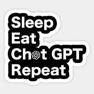 Eat, Sleep, Chat GPT, Repeat. WHITE Sticker